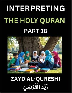 Cover Interpreting The Holy Quran (Part 18)- Divine Lessons for Kids, Young and Adults, Essays on Divine Guidance Philosophy, Spiritualism and Human Understanding, Illuminating the Path, Reflective Essays on the Quran's Wisdom, Divine Words, Human Hearts, Islam