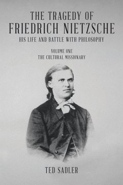 The Tragedy of Friedrich Nietzsche His Life and Battle With Philosophy - Sadler, Ted