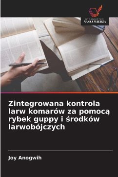 Zintegrowana kontrola larw komarów za pomoc¿ rybek guppy i ¿rodków larwobójczych - Anogwih, Joy Zintegrowana kontrola larw komarów za pomoc¿ rybek guppy i ¿rodków larwobójczych - Anogwih, Joy