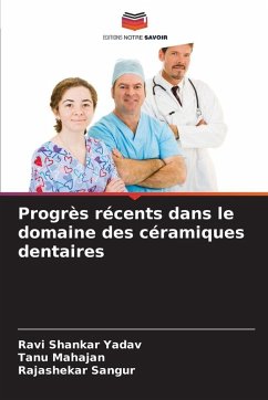 Progrès récents dans le domaine des céramiques dentaires - Yadav, Ravi Shankar;Mahajan, Tanu;Sangur, Rajashekar Progrès récents dans le domaine des céramiques dentaires - Yadav, Ravi Shankar;Mahajan, Tanu;Sangur, Rajashekar