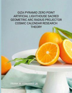 GIZA PYRAMID ZERO POINT ARTIFICIAL LIGHT HOUSE SACRED GEOMETRIC ARC RADIUS PROJECTOR COSMIC CALENDAR RESEARCH THEORY - Conaway, Jr. Frank
