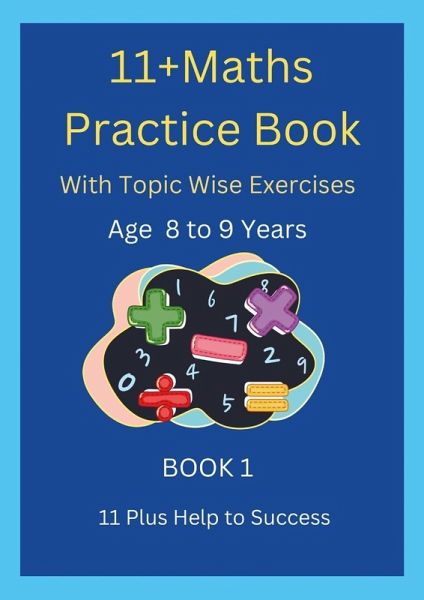 11+MATHS Practice Book With topic wise Exercises AGE-8 to 9 Years Book 1 11+MATHS Practice Book With topic wise Exercises AGE-8 to 9 Years Book 1