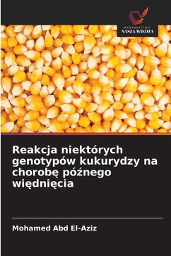 Reakcja niektórych genotypów kukurydzy na chorob¿ pó¿nego wi¿dni¿cia - Abd El-Aziz, Mohamed Reakcja niektórych genotypów kukurydzy na chorob¿ pó¿nego wi¿dni¿cia - Abd El-Aziz, Mohamed