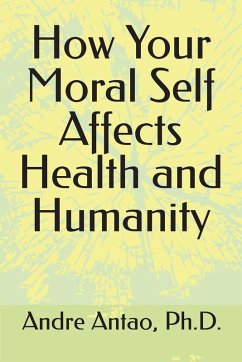 How Your Moral Self Affects Health and Humanity - Antao, Andre