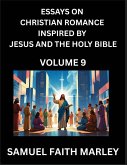 Essays on Christian Romance Inspired by Jesus and The Holy Bible (Part 9)- Building Relationships, Love's Redemption, Whispers of Eden, Stories Written from Scripture, Eternal Love Kindled by the God & Holy Spirit, A Harmony of Faith and Devotion Essays on Christian Romance Inspired by Jesus and The Holy Bible (Part 9)- Building Relationships, Love's Redemption, Whispers of Eden, Stories Written from Scripture, Eternal Love Kindled by the God & Holy Spirit, A Harmony of Faith and Devotion