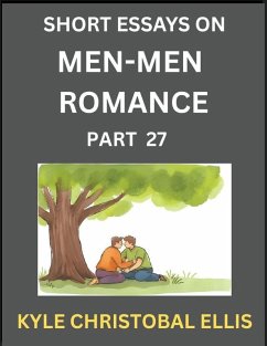 Men-Men Dating and Romance (Part 27)- Short Essays on MM Romance, Exploring Dynamics of Gay, Lesbian and Homosexual Love Relationship - Ellis, Kyle Christobal