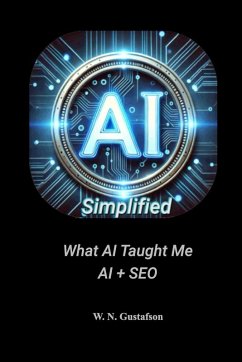 AI Simplified What AI Taught Me AI + SEO - Gustafson, W. N.