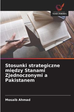 Stosunki strategiczne mi¿dzy Stanami Zjednoczonymi a Pakistanem - Ahmad, Mosaib