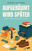 Aufgeräumt wird später (eBook, ePUB)