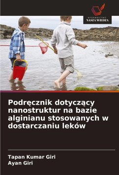 Podr¿cznik dotycz¿cy nanostruktur na bazie alginianu stosowanych w dostarczaniu leków - Giri, Tapan Kumar;Giri, Ayan