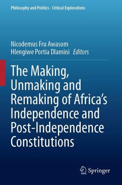 The Making, Unmaking and Remaking of Africa's Independence and Post-Independence Constitutions