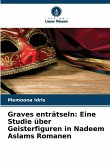 Graves enträtseln: Eine Studie über Geisterfiguren in Nadeem Aslams Romanen Graves enträtseln: Eine Studie über Geisterfiguren in Nadeem Aslams Romanen