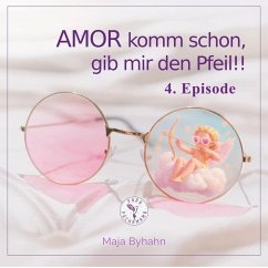AMOR komm schon, gib mir den Pfeil! 4. Episode (MP3-Download) - Maja Byhahn