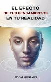 El Efecto de tus Pensamientos en tu Realidad (eBook, ePUB)