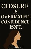 Closure Is Overrated. Confidence Isn't (eBook, ePUB)