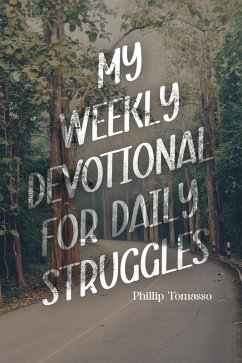 My Weekly Devotional for Daily Struggles (eBook, ePUB) - Tomasso, Phillip My Weekly Devotional for Daily Struggles (eBook, ePUB) - Tomasso, Phillip