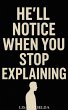 He'll Notice When You Stop Explaining... - Bild 1