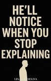 He'll Notice When You Stop Explaining (eBook, ePUB) He'll Notice When You Stop Explaining (eBook, ePUB)