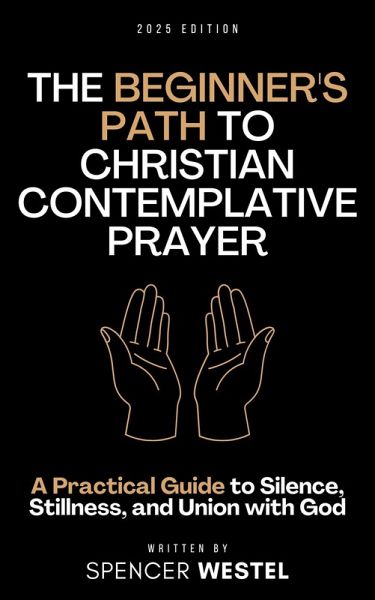 The Beginner's Path to Christian Contemplative Prayer A Practical Guide to Silence, Stillness, and Union with God (eBook, ePUB) The Beginner's Path to Christian Contemplative Prayer A Practical Guide to Silence, Stillness, and Union with God (eBook, ePUB)