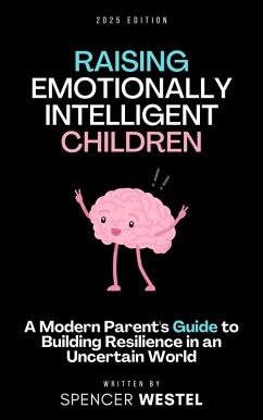Raising Emotionally Intelligent Children: A Modern Parent's Guide to Building Resilience in an Uncertain World (eBook, ePUB) - Westel, Spencer
