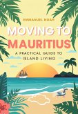 Moving to Mauritius: A Practical Guide to Island Living (eBook, ePUB)
