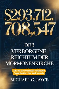 Cover $293,712,708,547: Der Verborgene Reichtum der Mormonenkirche: Wie es zur Reichsten Religiösen Organisation der Welt Wurde (eBook, ePUB)