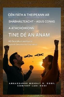 Cén Fáth a dTeipeann ar Shaoradh - agus Conas a Athbhunaíonn Tine Dé an Anam (eBook, ePUB) Cén Fáth a dTeipeann ar Shaoradh - agus Conas a Athbhunaíonn Tine Dé an Anam (eBook, ePUB)