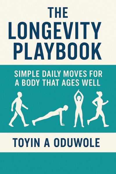 The Longevity Playbook. Simple Daily Moves For a Body That ages Well. (eBook, ePUB) The Longevity Playbook. Simple Daily Moves For a Body That ages Well. (eBook, ePUB)
