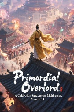Primordial Overlord: A Cultivation Saga Across Multiverses, Volume 14 (eBook, ePUB) - Zenithnovels Primordial Overlord: A Cultivation Saga Across Multiverses, Volume 14 (eBook, ePUB) - Zenithnovels
