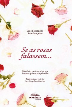 Se as rosas falassem... (eBook, ePUB) - Gonçalves, João Batista dos Reis