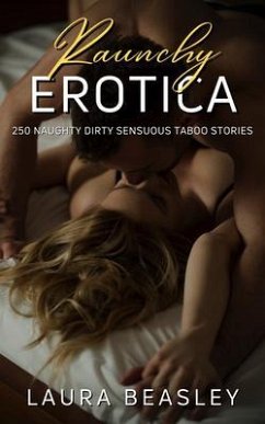 Cover Raunchy Erotica - 250 Naughty Dirty Sensuous Taboo Stories (eBook, ePUB)