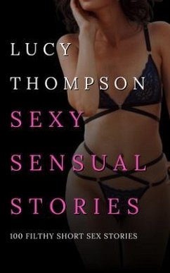 Sexy Sensual Stories - 100 Filthy Short Sex Stories (eBook, ePUB) - Thompson, Lucy