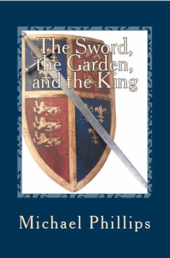 The Sword, the Garden, and the King (eBook, ePUB) - Phillips, Michael The Sword, the Garden, and the King (eBook, ePUB) - Phillips, Michael