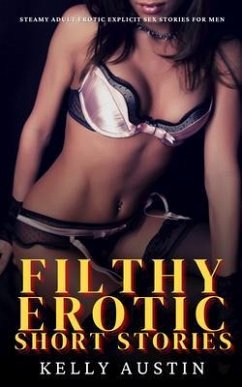Cover Filthy Erotic Short Stories - Steamy Adult Erotic Explicit Sex Stories for Men (eBook, ePUB)