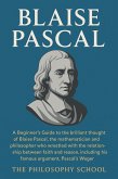 Blaise Pascal:A Beginner's Guide to the brilliant thought of the mathematician and philosopher who wrestled with the relationship between faith and reason, including the Pascal's Wager. (Western Philosophy) (eBook, ePUB)