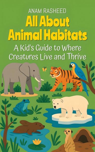 All About Animal Habitats: A Kid's Guide to Where Creatures Live and Thrive (Chapter Books For Kids, #4) (eBook, ePUB) All About Animal Habitats: A Kid's Guide to Where Creatures Live and Thrive (Chapter Books For Kids, #4) (eBook, ePUB)