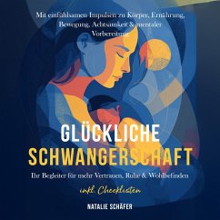 Cover Glückliche Schwangerschaft: Ihr Begleiter für mehr Vertrauen, Ruhe & Wohlbefinden – mit einfühlsamen Impulsen zu Körper, Ernährung, Bewegung, Achtsamkeit & mentaler Vorbereitung – inkl. Checklisten (MP3-Download)