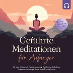 Geführte Meditationen für Anfänger: Für mehr Achtsamkeit, Tiefenentspannung, Dankbarkeit, Selbstliebe, Vergebung und weniger Stress, Angst & innere Unruhe -inkl. Heil-, Atem-, Bodyscan-Meditation uvm (MP3-Download)