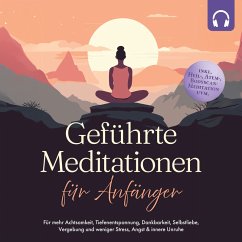 Geführte Meditationen für Anfänger: Für mehr Achtsamkeit, Tiefenentspannung, Dankbarkeit, Selbstliebe, Vergebung und weniger Stress, Angst & innere Unruhe -inkl. Heil-, Atem-, Bodyscan-Meditation uvm (MP3-Download) - Tenko, Paulina
