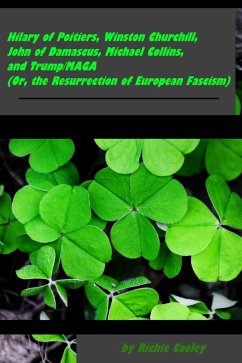 Hilary of Poitiers, Winston Churchill, John of Damascus, Michael Collins, and Trump/MAGA (Or, the Resurrection of European Fascism) (eBook, ePUB) - Cooley, Richie