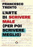 L'arte di scrivere male (per poi scrivere meglio) (eBook, ePUB) L'arte di scrivere male (per poi scrivere meglio) (eBook, ePUB)