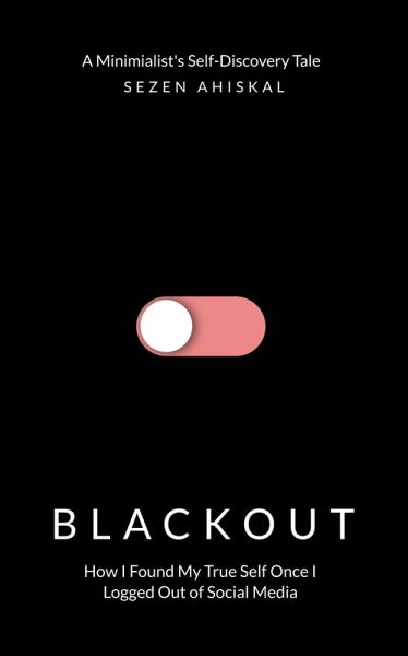 BLACKOUT: How I Found My True Self Once I Logged Out Of Social Media (eBook, ePUB) BLACKOUT: How I Found My True Self Once I Logged Out Of Social Media (eBook, ePUB)