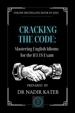 CRACKING THE CODE Mastering English IDIOMS for the IELTS (eBook, ePUB) - Kateb, Nadir CRACKING THE CODE Mastering English IDIOMS for the IELTS (eBook, ePUB) - Kateb, Nadir