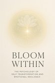 Bloom Within - The Psychology of Self-Transformation and Emotional Resilience (eBook, ePUB) Bloom Within - The Psychology of Self-Transformation and Emotional Resilience (eBook, ePUB)