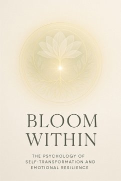 Bloom Within - The Psychology of Self-Transformation and Emotional Resilience (eBook, ePUB) - Pathania, Arindam Singh; Rani, Hema Bloom Within - The Psychology of Self-Transformation and Emotional Resilience (eBook, ePUB) - Pathania, Arindam Singh; Rani, Hema