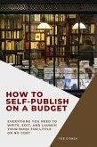 How to Self-Publish on a Budget (eBook, ePUB) How to Self-Publish on a Budget (eBook, ePUB)