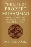 The Life of Prophet Muhammad: Eternal Lessons for Faith, Character, and Leadership in the Modern World (eBook, ePUB)
