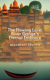 The Flowing Love: River Ganges' Eternal Embrace (eBook, ePUB) The Flowing Love: River Ganges' Eternal Embrace (eBook, ePUB)