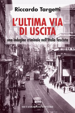 L' ultima via di uscita. Una indagine criminale nell'Italia fascista (eBook, ePUB) - Targetti, Riccardo