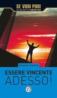 Essere vincente adesso! (eBook, ePUB) - Chiandetti, Elisabetta